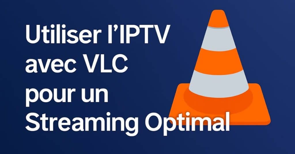 Utiliser l'IPTV avec VLC pour un Streaming Optimal